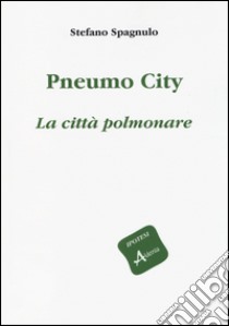 Pneumo city. La città polmonare libro di Spagnulo Stefano