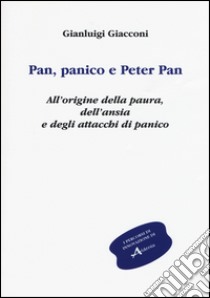 Pan, panico e Peter Pan. All'origine della paura, dell'ansia e degli attacchi di panico. Vol. 1 libro di Giacconi Gianluigi