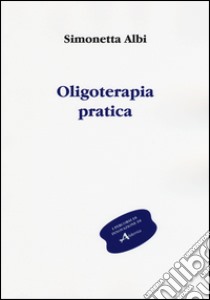 Oligoterapia pratica libro di Albi Simonetta