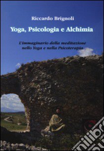 Yoga, psicologia e alchimia. L'immaginario della meditazione nello yoga e nella psicoterapia libro di Brignoli Riccardo