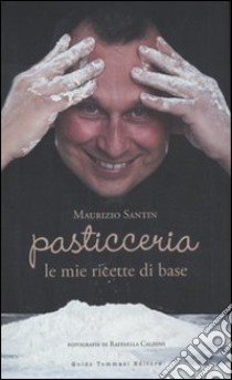 Pasticceria le mie ricette di base libro di Santin Maurizio; Mancini Giulia