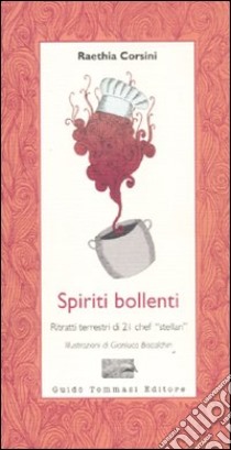 Spiriti bollenti. Ritratti terrestri di 21 chef «stellari» libro di Corsini Levi Raethia