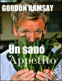 Un sano appetito. Ricette da «F» word. Ediz. illustrata libro di Ramsay Gordon