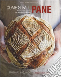 Come si fa il pane. Ricette passo a passo per pane e dolci da forno. Ediz. illustrata libro di Hadjiandreou Emmanuel