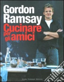 Cucinare per gli amici libro di Ramsay Gordon