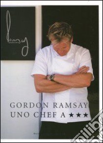 Uno chef a tre stelle libro di Ramsay Gordon