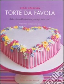 Torte da favola. Dolci e biscotti decorati per ogni occasione libro di Porschen Peggy