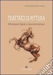 Trattato di pittura. Riformulazione integrale in italiano contemporaneo libro di Leonardo da Vinci