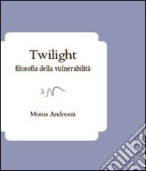 Twilight. Filosofia della vulnerabilità libro di Andreani Monia