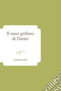 Il naso grifano di Dante libro di Poli Giuliana