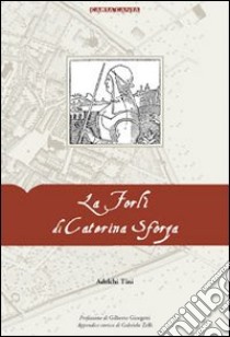 La Forlì di Caterina Sforza libro di Tini Adelchi