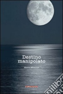 Destino manipolato libro di Milandri Marco