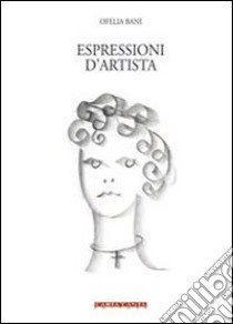 Espressioni d'artista libro di Bani Ofelia