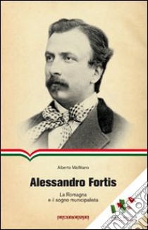 Alessandro Fortis. La Romagna e il sogno municipalista libro di Malfitano Alberto