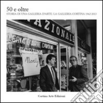 50 e oltre. Storia di una galleria d'arte. La galleria Cortina 1962-2013 libro di Capolongo S. (cur.); Qualdoni F. (cur.); Ferrari M.T. (cur.)