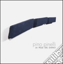 Pino Pinelli. La pelle del daino. Ediz. multilingue libro di Pinelli Pino