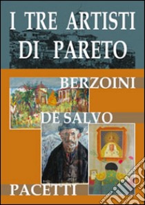 I tre artisti di Pareto. Berzoini, De salvo, Pacetti libro di Zunino L. (cur.)