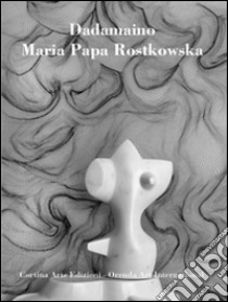 Dadamaino. Maria Papa Rostkowska. Pureté de la ligne. Ediz. multilingue libro di Cortina S. (cur.)