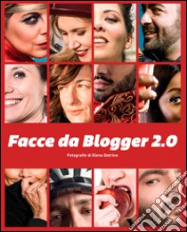 Facce da blogger 2.0. Fotografie di Elena Datrino. Catalogo della mostra (Rivarolo Canavese, 21 maggio-26 giugno 2016). Ediz. italiana e inglese libro