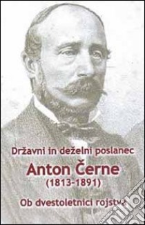 Drzavni in dezelni poslanec Anton Cerne (1813-1891). Ob dvestoletnici rojstva libro di Maruai B. (cur.)