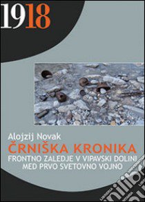 Crniska kronika. Frontno zaledje v Vipavski dolini med prvo svetovno vojno libro di Novak Alojzij