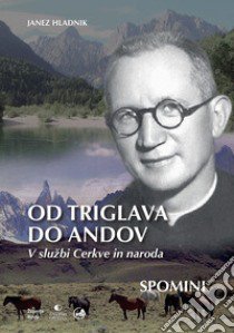 Od triglava do andov. V sluzbi Cerkve in naroda. Spomini libro di Hladnik Janez; Jazbar E. (cur.)