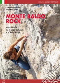 Monte Baldo rock. Vie e falesie tra il lago di Garda e la Val d'Adige libro di Pastorello Cristiano; Cipriani Eugenio