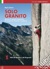 Solo granito. Vol. 1: Valli del Masino e del Disgrazia libro di Sertori Mario