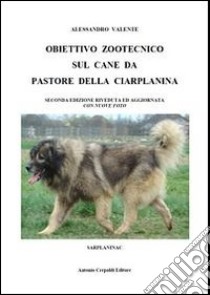 Obiettivo zootecnico sul cane da pastore della Ciarplanina. Sarplaninac libro di Valente Alessandro