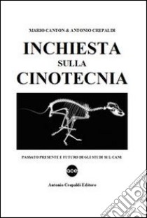 Inchiesta sulla cinotecnia. Passato presente e futuro degli studi sul cane libro di Canton Mario; Crepaldi Antonio