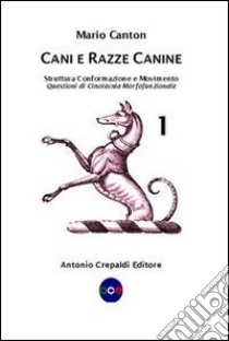 Cani e razze canine. Vol. 1: Struttura, conformazione e movimento. Questioni di cinotecnia morfofunzionale libro di Canton Mario