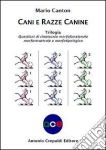 Cani e razze canine. Trilogia. Questioni di cinotecnia morfofunzionalemorfostrutturale e morfotipologica libro di Canton Mario