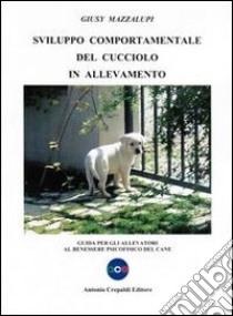 Svilupppo comportamentale del cucciolo in allevamento. Guida per gli allevatori al benessere psicofisico del cane libro di Mazzalupi Giusy