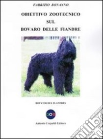 Obiettivo zootecnico sul Bovaro delle Fiandre. Bouvier des Flandres libro di Bonanno Fabrizio