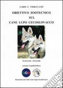 Obiettivo zootecnico sul cane lupo cecoslovacco. Ediz. italiana e inglese libro di Fioravanzi Fabio C.