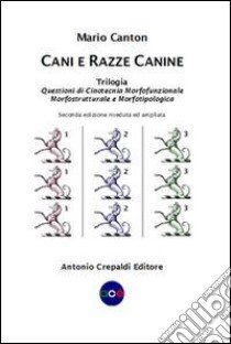 Cani e razze canine. Trilogia. Questioni di cinotecnia morfofunzionalemorfostrutturale e morfotipologica libro di Canton Mario