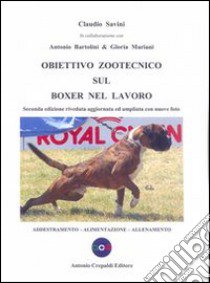 Obiettivo zootecnico sul boxer nel lavoro. Addestramento, alimentazione, allenamento libro di Savini Claudio