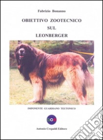 Obiettivo zootecnico sul Leonberger. Imponente guardiano teutonico libro di Bonanno Fabrizio