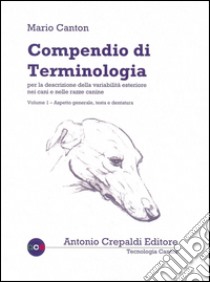 Compendio di terminologia per la descrizione della variabilità esteriore nei cani e nelle razze canine. Vol. 1: Aspetto generale testa e dentatura libro di Canton Mario