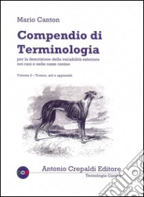 Compendio di terminologia per la descrizione della variabilità esteriore nei cani e nelle razze canine. Vol. 2: Tronco arti e appiombi libro di Canton Mario