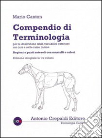 Compendio di terminologia per la descrizione della variabilità esteriore nei cani e nelle razze canine. Ediz. integrale libro di Canton Mario