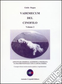 Vademecum del cinofilo . Vol. 2: Appunti di cinofilia agonistica nostrana ultratrentennale con i cani da ferma. Consapevolezza tecnica teorico-pratica e regolamentare libro di Rugna Giulio