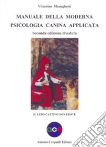 Manuale della moderna psicologia canina applicata. Il lupo cattivo non esiste libro di Meneghetti Vittorino