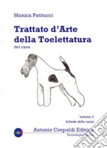 Trattato d'arte della toelettatura del cane. Vol. 2: Schede delle razze libro di Patitucci Monica