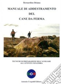 Manuale di addestramento del cane da ferma. Tecniche di preparazione dell'ausiliare all'attività venatoria libro di Deiana Bernardino