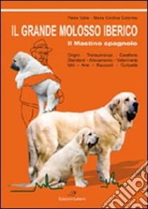 Il grande molosso iberico. Il mastino spagnolo libro di Valle Paolo; Caterino M. Cristina