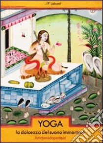 Yoga. La dolcezza del suono immortale. Amritanadopanishat libro di Paramhansa Yogananda (Swami); Piano S. (cur.)