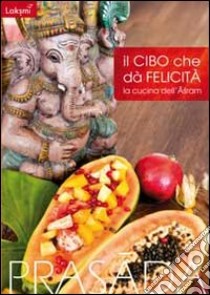 Il cibo cha dà felicità. La cucina dell'Ashram libro