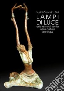 Lampi di luce. Arte e movimento nella cultura dell'India libro di Giri Suddhananda