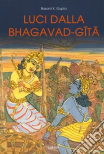 Luci dalla Bhagavad-Gita libro di Gupta Basant K.